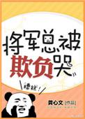 将军总被欺负哭全文txt