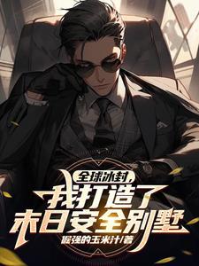 全球冰封我打造了末日安全屋全集
